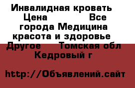 Инвалидная кровать › Цена ­ 25 000 - Все города Медицина, красота и здоровье » Другое   . Томская обл.,Кедровый г.